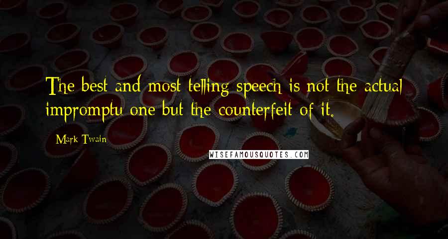 Mark Twain Quotes: The best and most telling speech is not the actual impromptu one but the counterfeit of it.