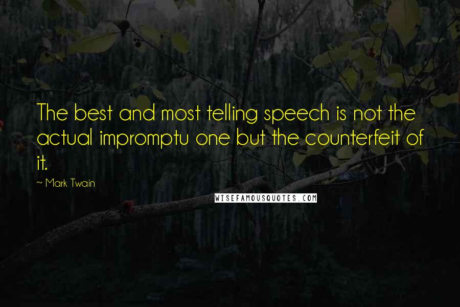 Mark Twain Quotes: The best and most telling speech is not the actual impromptu one but the counterfeit of it.