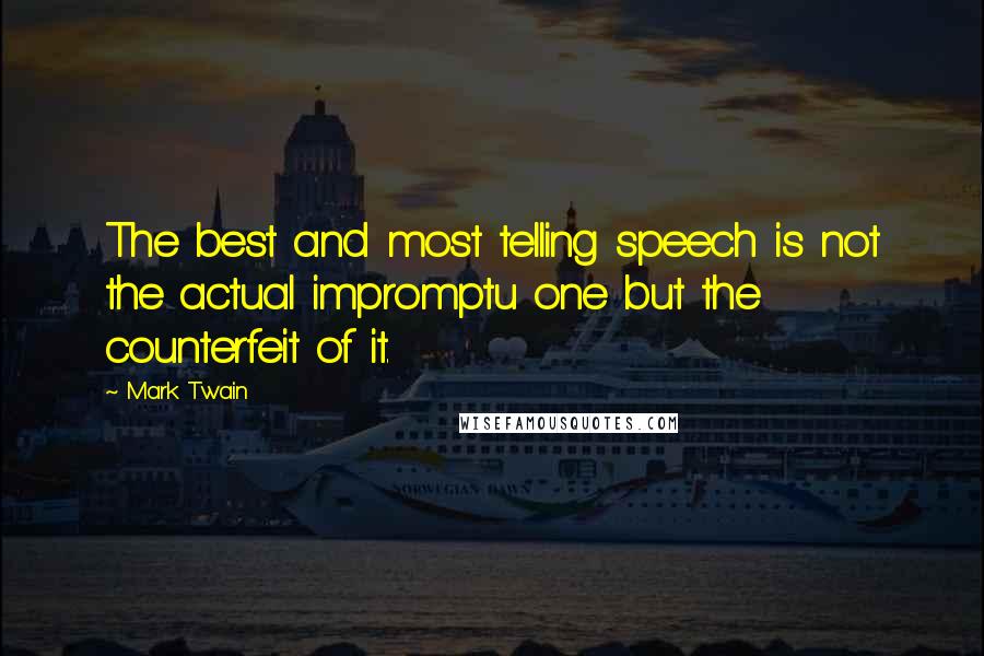 Mark Twain Quotes: The best and most telling speech is not the actual impromptu one but the counterfeit of it.