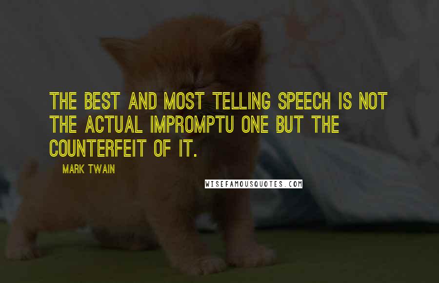 Mark Twain Quotes: The best and most telling speech is not the actual impromptu one but the counterfeit of it.