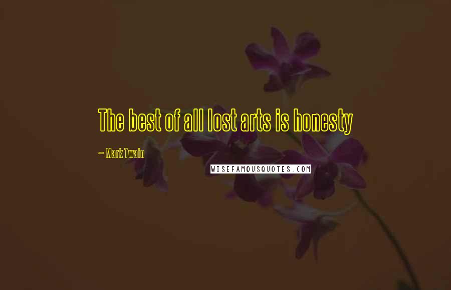 Mark Twain Quotes: The best of all lost arts is honesty