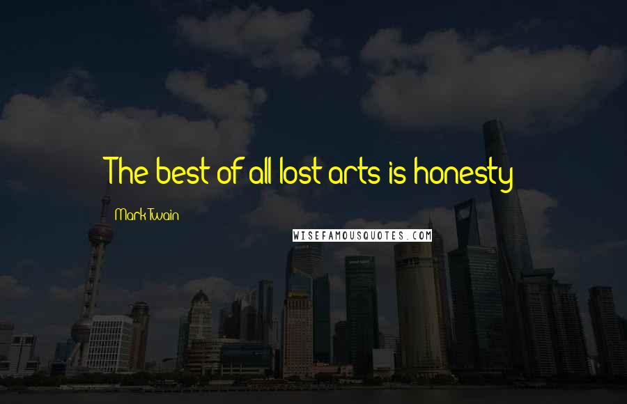 Mark Twain Quotes: The best of all lost arts is honesty