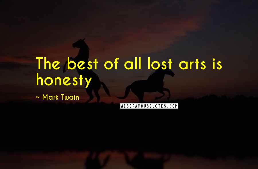 Mark Twain Quotes: The best of all lost arts is honesty