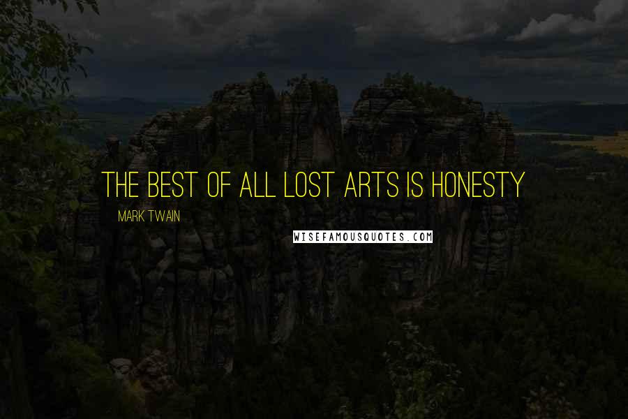 Mark Twain Quotes: The best of all lost arts is honesty