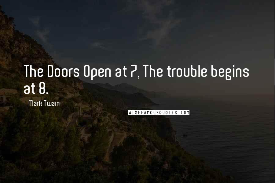 Mark Twain Quotes: The Doors Open at 7, The trouble begins at 8.