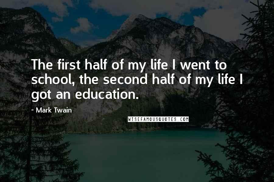 Mark Twain Quotes: The first half of my life I went to school, the second half of my life I got an education.