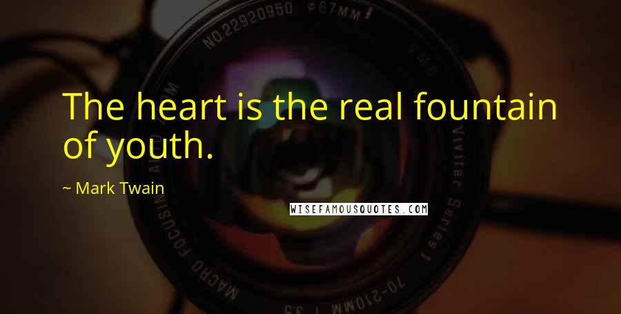 Mark Twain Quotes: The heart is the real fountain of youth.