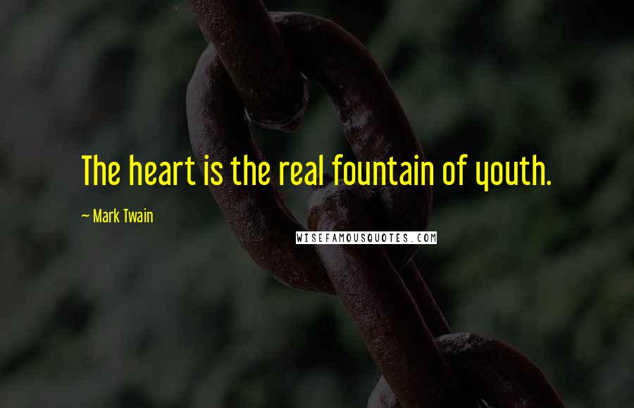 Mark Twain Quotes: The heart is the real fountain of youth.