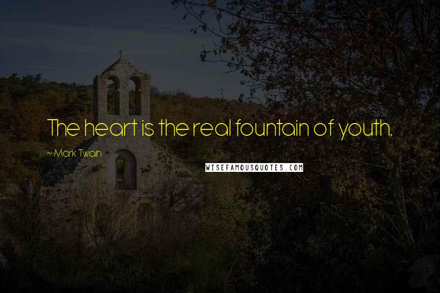 Mark Twain Quotes: The heart is the real fountain of youth.
