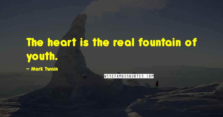 Mark Twain Quotes: The heart is the real fountain of youth.