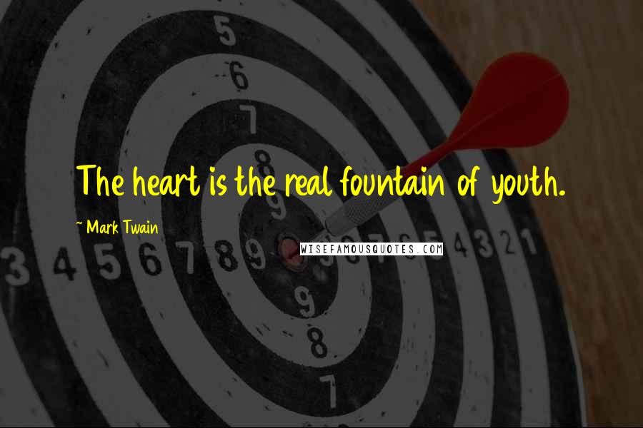 Mark Twain Quotes: The heart is the real fountain of youth.