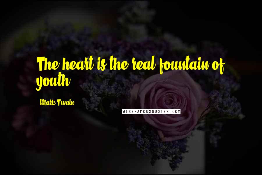 Mark Twain Quotes: The heart is the real fountain of youth.