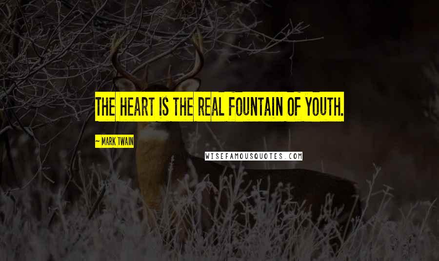 Mark Twain Quotes: The heart is the real fountain of youth.