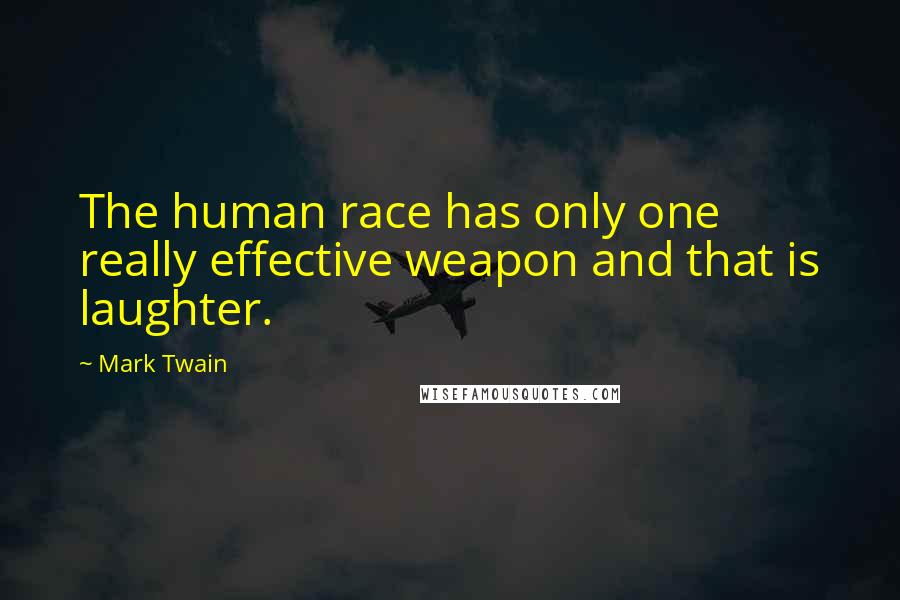 Mark Twain Quotes: The human race has only one really effective weapon and that is laughter.