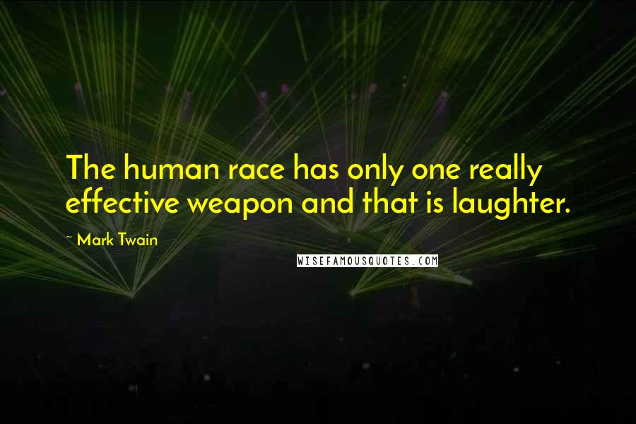 Mark Twain Quotes: The human race has only one really effective weapon and that is laughter.