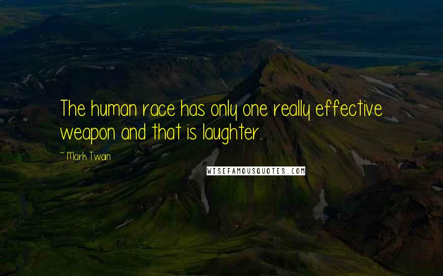 Mark Twain Quotes: The human race has only one really effective weapon and that is laughter.