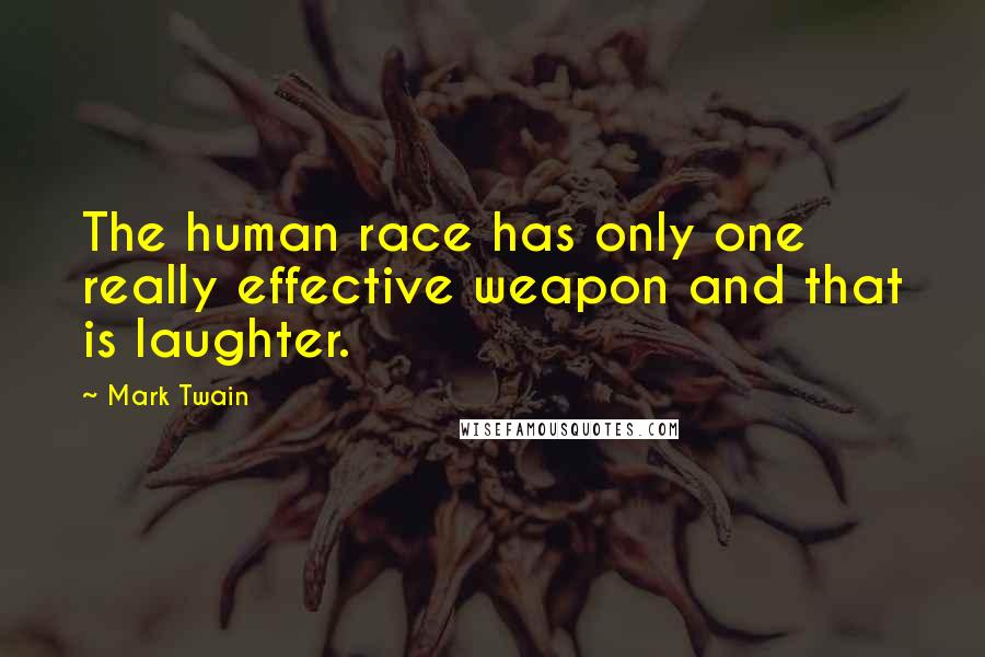 Mark Twain Quotes: The human race has only one really effective weapon and that is laughter.