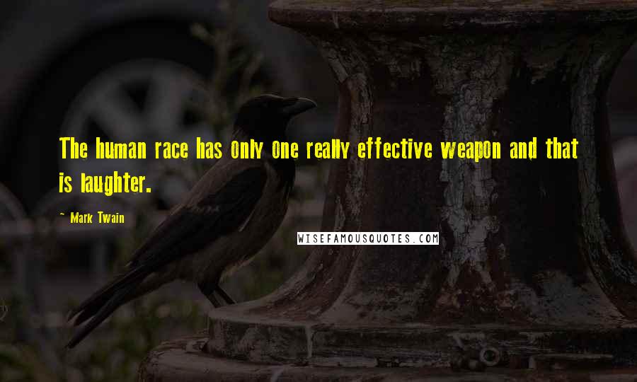 Mark Twain Quotes: The human race has only one really effective weapon and that is laughter.