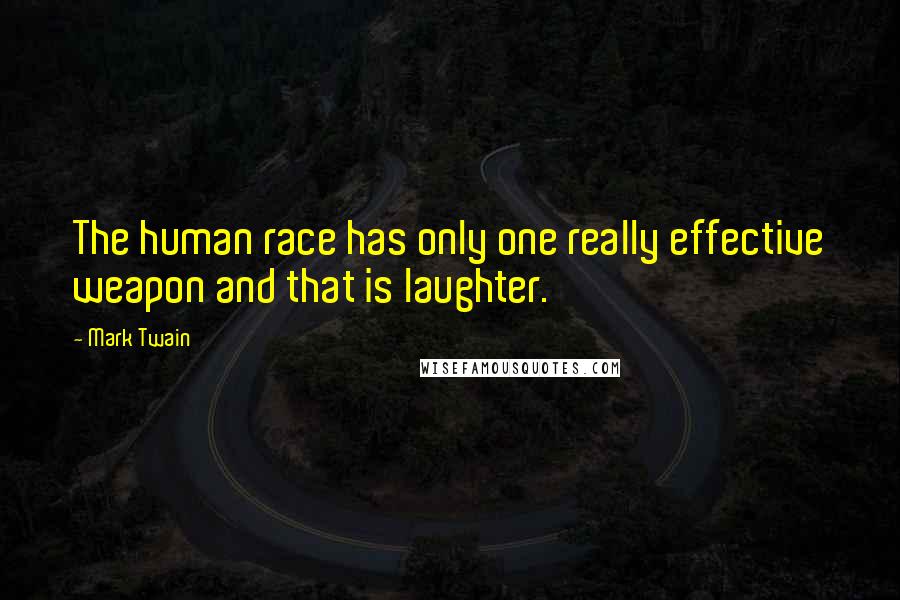 Mark Twain Quotes: The human race has only one really effective weapon and that is laughter.