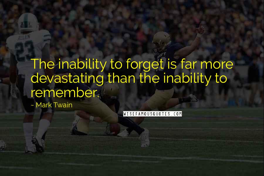 Mark Twain Quotes: The inability to forget is far more devastating than the inability to remember.