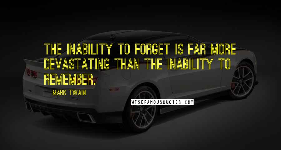 Mark Twain Quotes: The inability to forget is far more devastating than the inability to remember.