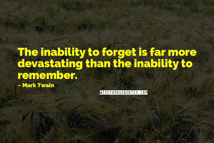 Mark Twain Quotes: The inability to forget is far more devastating than the inability to remember.