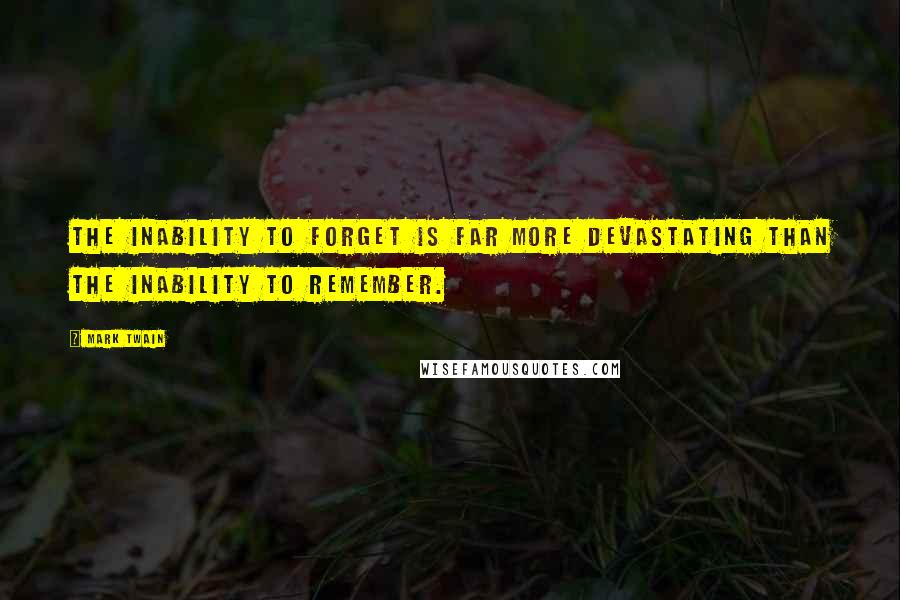 Mark Twain Quotes: The inability to forget is far more devastating than the inability to remember.