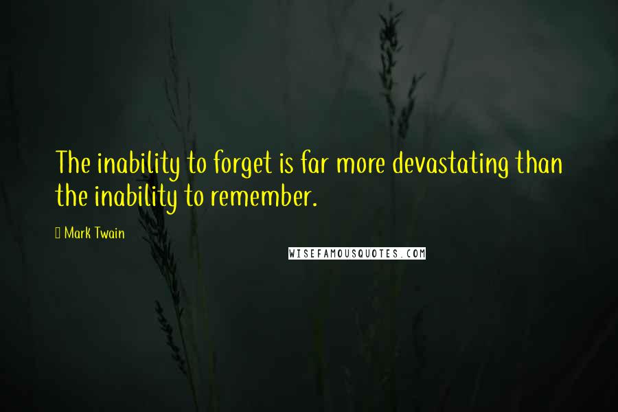 Mark Twain Quotes: The inability to forget is far more devastating than the inability to remember.