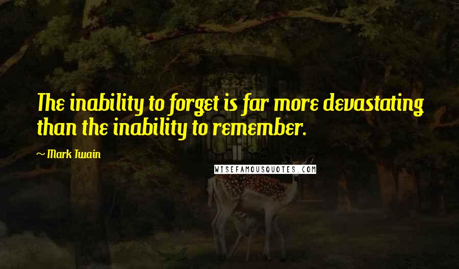 Mark Twain Quotes: The inability to forget is far more devastating than the inability to remember.