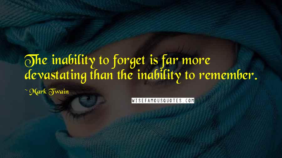 Mark Twain Quotes: The inability to forget is far more devastating than the inability to remember.