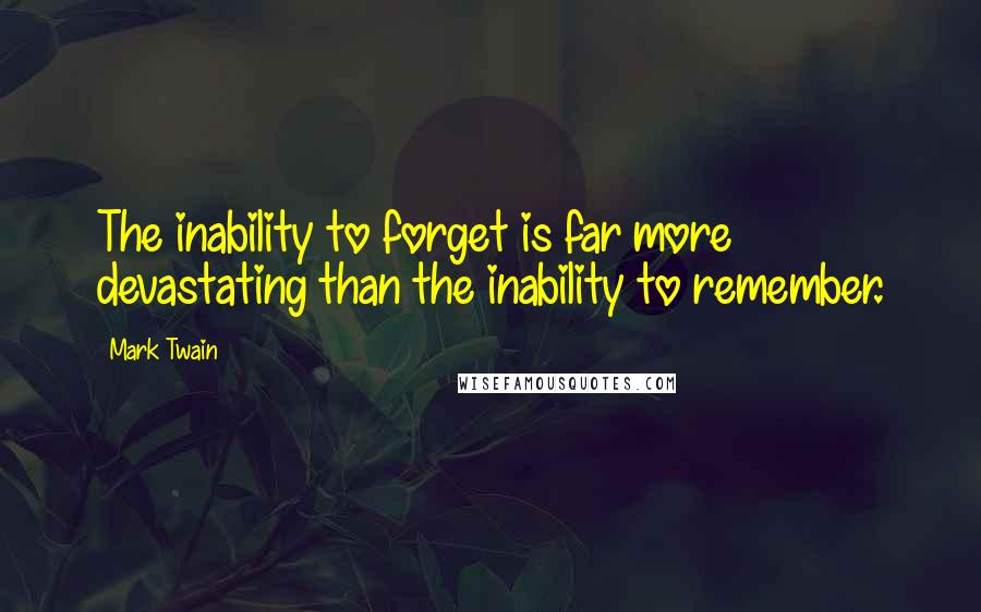 Mark Twain Quotes: The inability to forget is far more devastating than the inability to remember.