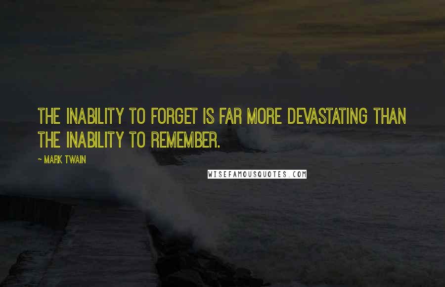 Mark Twain Quotes: The inability to forget is far more devastating than the inability to remember.