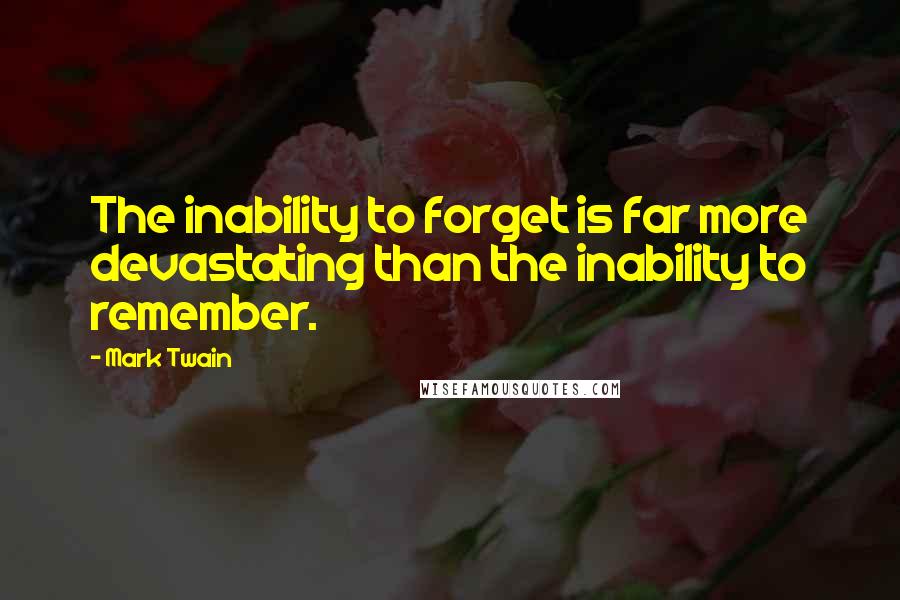 Mark Twain Quotes: The inability to forget is far more devastating than the inability to remember.