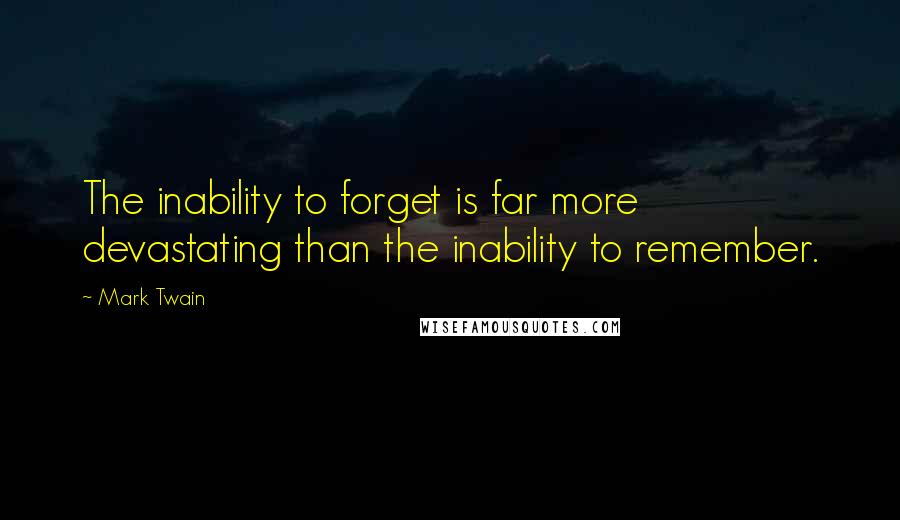 Mark Twain Quotes: The inability to forget is far more devastating than the inability to remember.