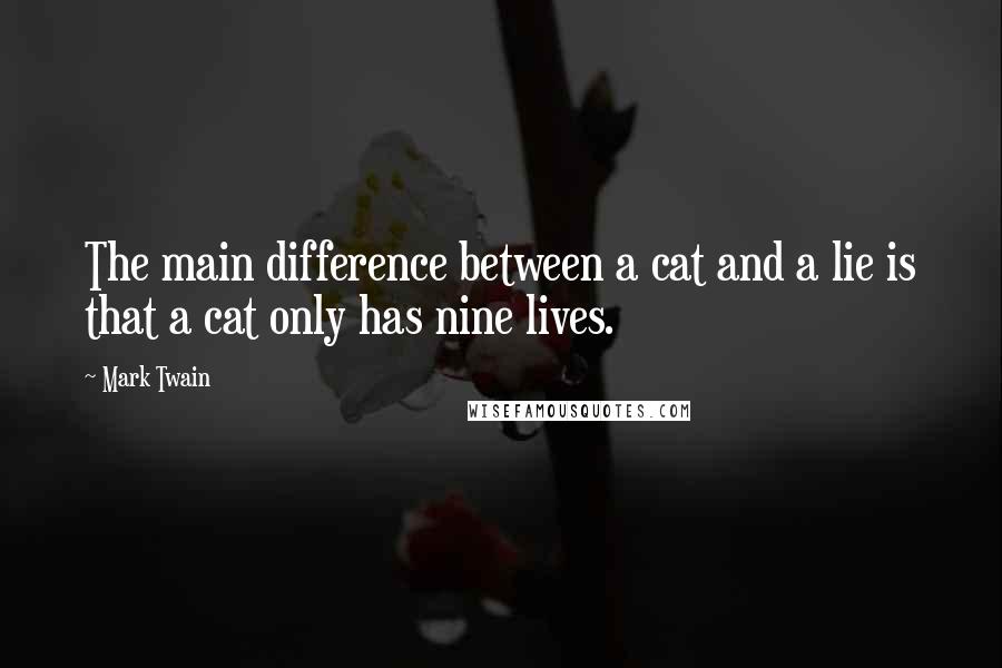 Mark Twain Quotes: The main difference between a cat and a lie is that a cat only has nine lives.