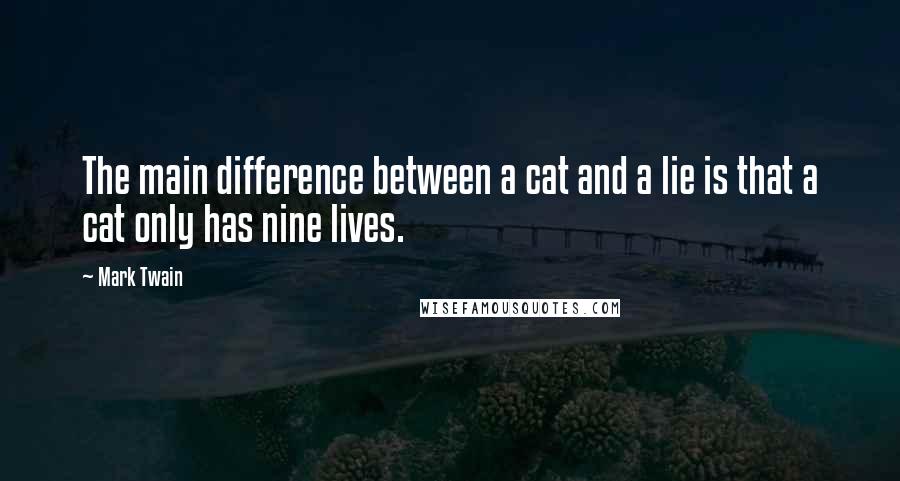 Mark Twain Quotes: The main difference between a cat and a lie is that a cat only has nine lives.