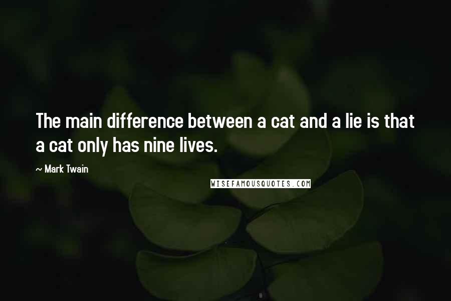 Mark Twain Quotes: The main difference between a cat and a lie is that a cat only has nine lives.