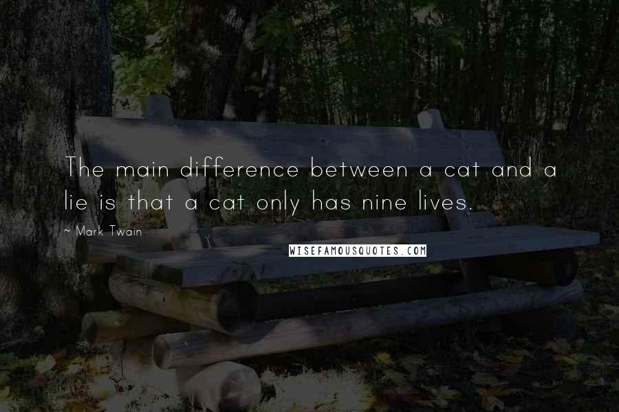 Mark Twain Quotes: The main difference between a cat and a lie is that a cat only has nine lives.