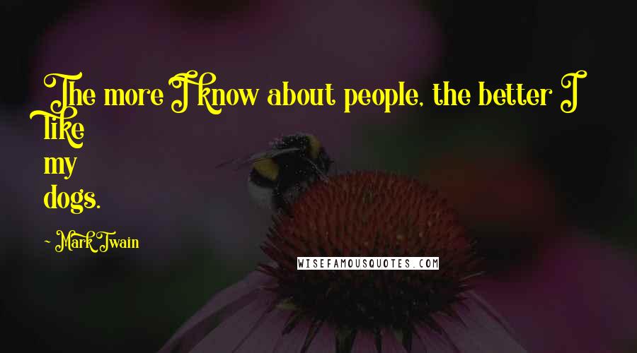 Mark Twain Quotes: The more I know about people, the better I like my dogs.