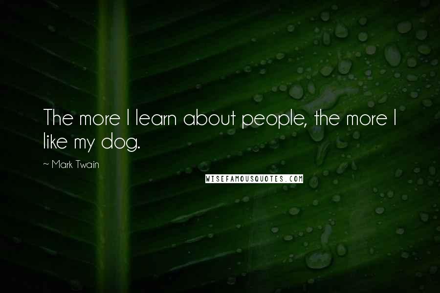 Mark Twain Quotes: The more I learn about people, the more I like my dog.