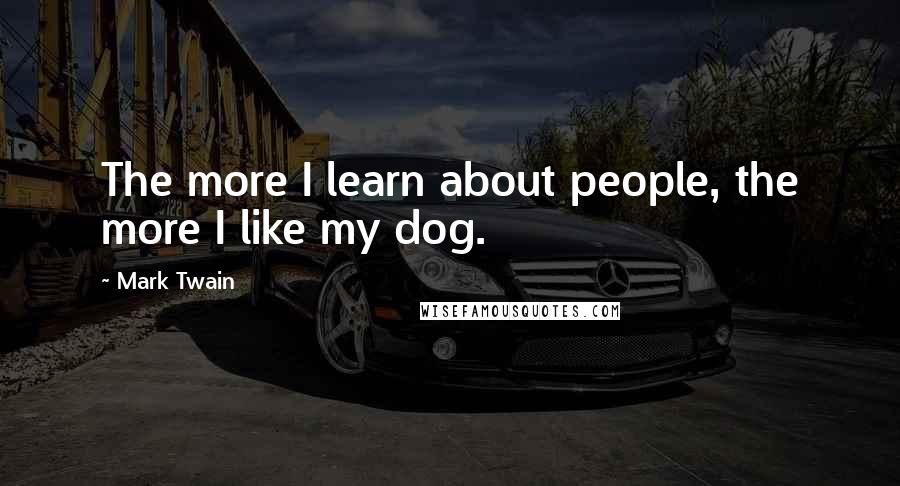 Mark Twain Quotes: The more I learn about people, the more I like my dog.