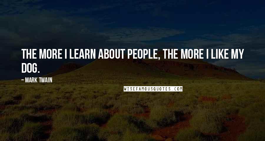 Mark Twain Quotes: The more I learn about people, the more I like my dog.