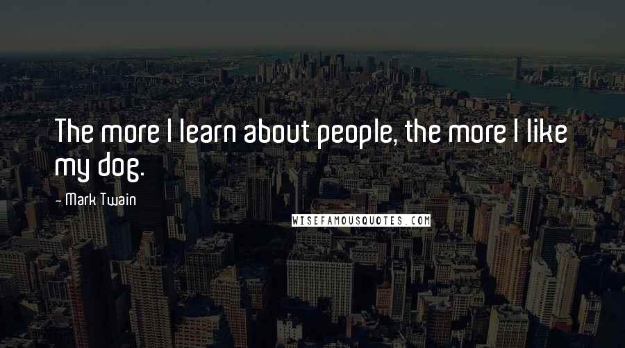 Mark Twain Quotes: The more I learn about people, the more I like my dog.