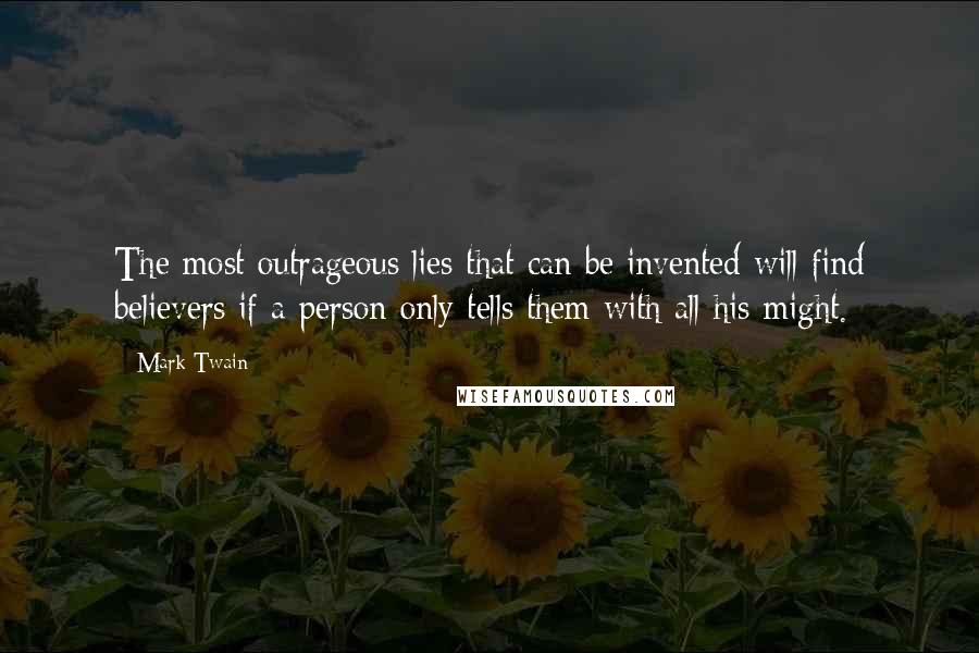 Mark Twain Quotes: The most outrageous lies that can be invented will find believers if a person only tells them with all his might.