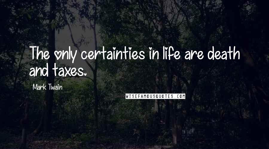 Mark Twain Quotes: The only certainties in life are death and taxes.