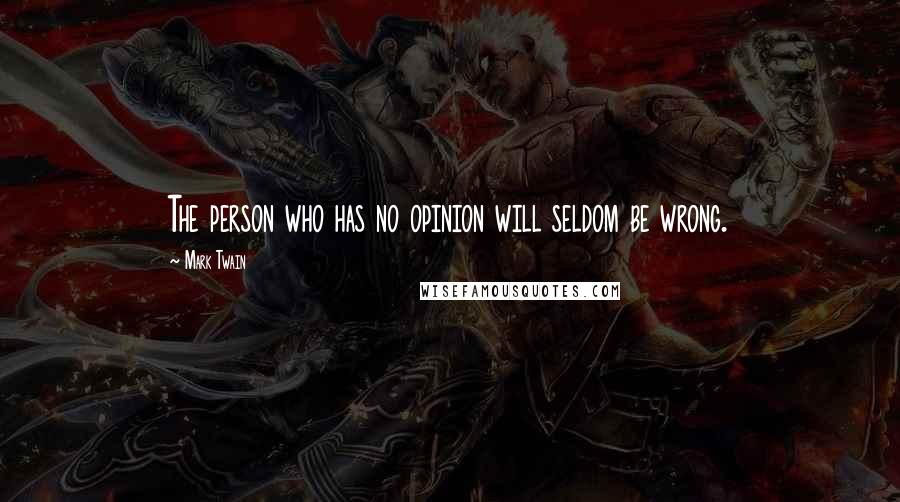 Mark Twain Quotes: The person who has no opinion will seldom be wrong.