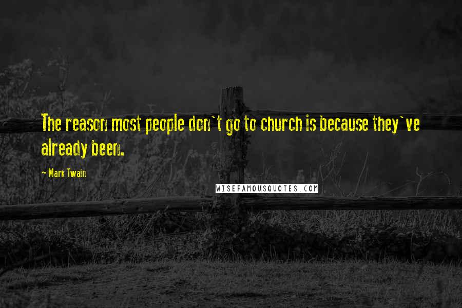 Mark Twain Quotes: The reason most people don't go to church is because they've already been.