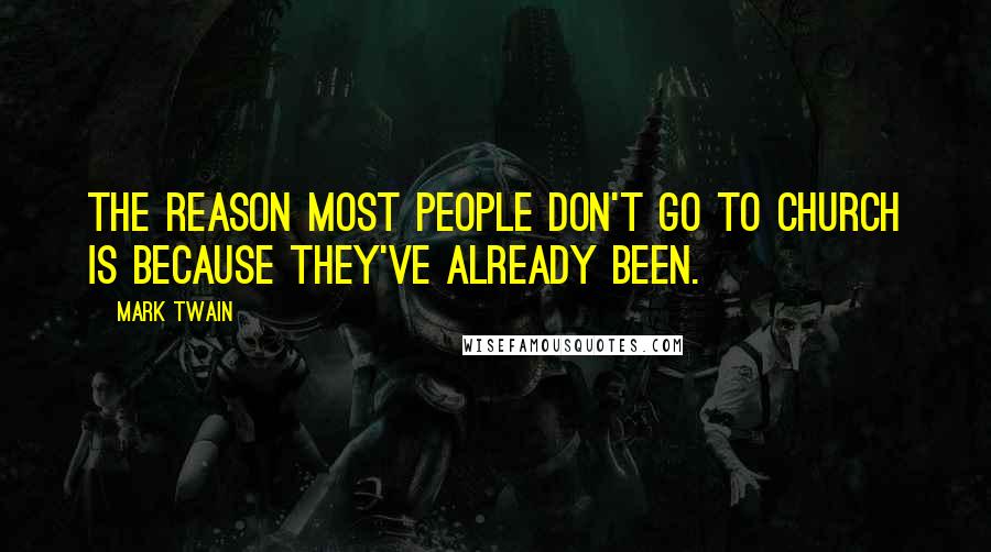 Mark Twain Quotes: The reason most people don't go to church is because they've already been.