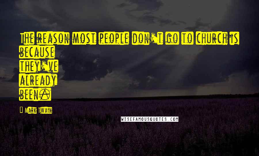 Mark Twain Quotes: The reason most people don't go to church is because they've already been.