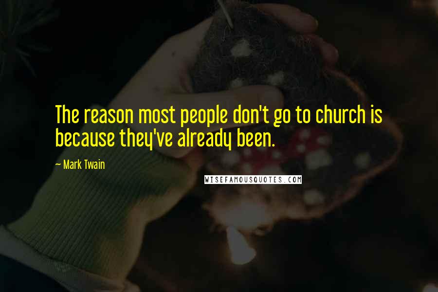 Mark Twain Quotes: The reason most people don't go to church is because they've already been.
